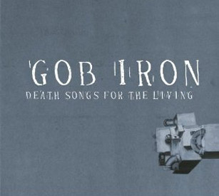 Gob Iron - Death Songs for the Living